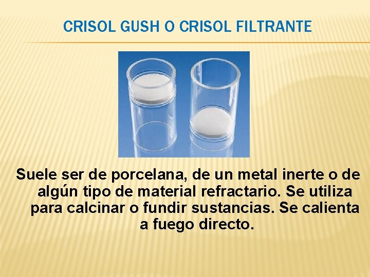 CRISOL GUSH O CRISOL FILTRANTE Suele ser de porcelana, de un metal inerte o CRISOL GUSH O CRISOL FILTRANTE Suele ser de porcelana, de un metal inerte o