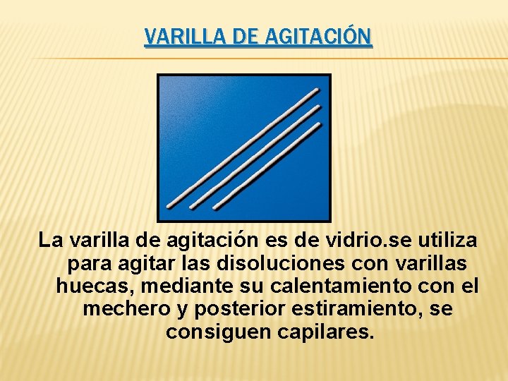 VARILLA DE AGITACIÓN La varilla de agitación es de vidrio. se utiliza para agitar VARILLA DE AGITACIÓN La varilla de agitación es de vidrio. se utiliza para agitar