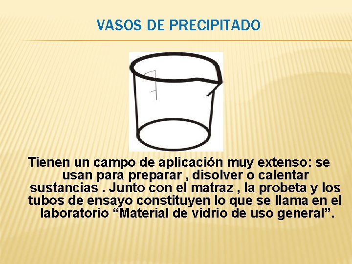 VASOS DE PRECIPITADO Tienen un campo de aplicación muy extenso: se usan para preparar VASOS DE PRECIPITADO Tienen un campo de aplicación muy extenso: se usan para preparar