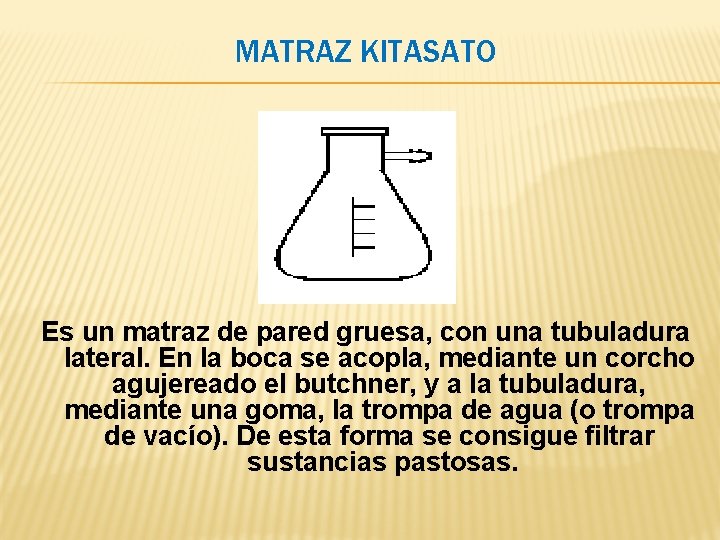 MATRAZ KITASATO Es un matraz de pared gruesa, con una tubuladura lateral. En la MATRAZ KITASATO Es un matraz de pared gruesa, con una tubuladura lateral. En la