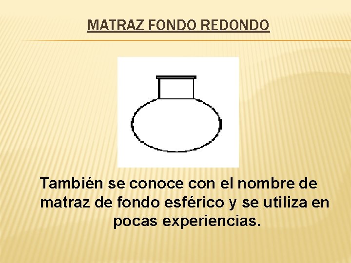 MATRAZ FONDO REDONDO También se conoce con el nombre de matraz de fondo esférico MATRAZ FONDO REDONDO También se conoce con el nombre de matraz de fondo esférico