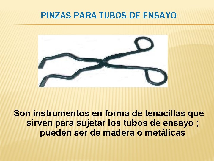 PINZAS PARA TUBOS DE ENSAYO Son instrumentos en forma de tenacillas que sirven para PINZAS PARA TUBOS DE ENSAYO Son instrumentos en forma de tenacillas que sirven para