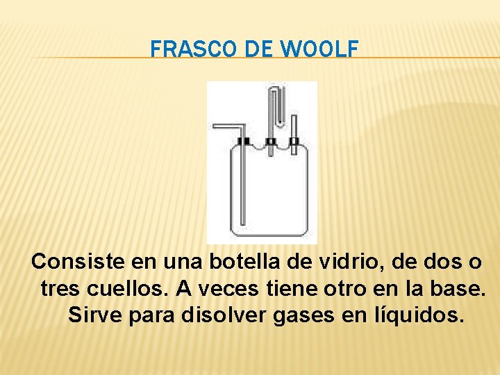 FRASCO DE WOOLF Consiste en una botella de vidrio, de dos o tres cuellos. FRASCO DE WOOLF Consiste en una botella de vidrio, de dos o tres cuellos.