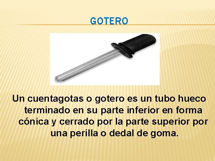 GOTERO Un cuentagotas o gotero es un tubo hueco terminado en su parte inferior GOTERO Un cuentagotas o gotero es un tubo hueco terminado en su parte inferior