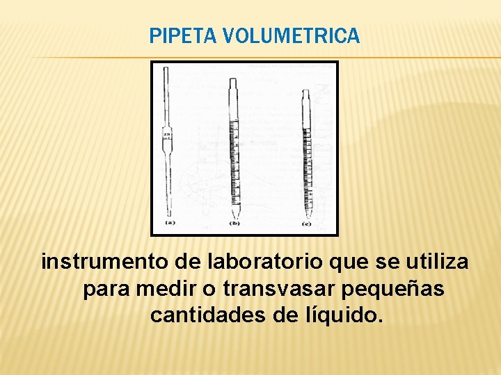 PIPETA VOLUMETRICA instrumento de laboratorio que se utiliza para medir o transvasar pequeñas cantidades PIPETA VOLUMETRICA instrumento de laboratorio que se utiliza para medir o transvasar pequeñas cantidades