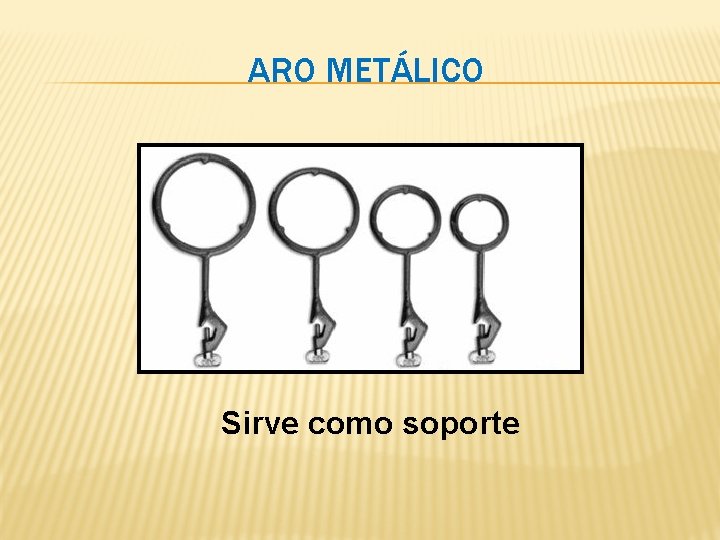 ARO METÁLICO Sirve como soporte ARO METÁLICO Sirve como soporte