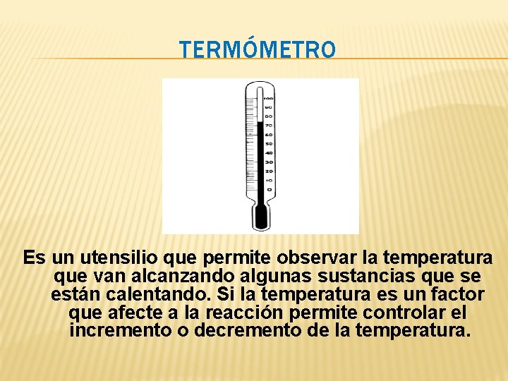 TERMÓMETRO Es un utensilio que permite observar la temperatura que van alcanzando algunas sustancias TERMÓMETRO Es un utensilio que permite observar la temperatura que van alcanzando algunas sustancias