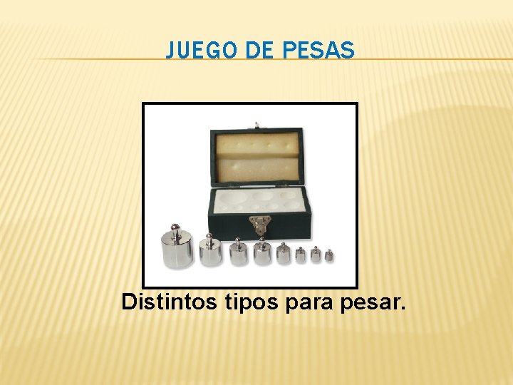 JUEGO DE PESAS Distintos tipos para pesar. JUEGO DE PESAS Distintos tipos para pesar.