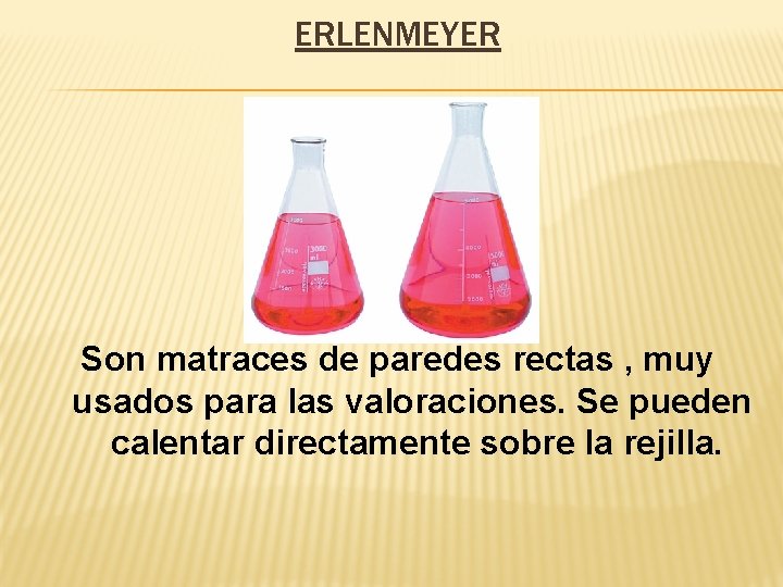 ERLENMEYER Son matraces de paredes rectas , muy usados para las valoraciones. Se pueden ERLENMEYER Son matraces de paredes rectas , muy usados para las valoraciones. Se pueden