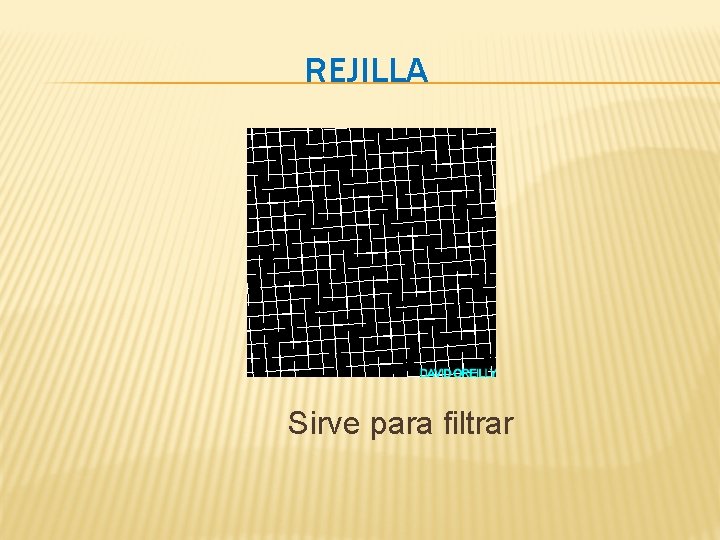 REJILLA Sirve para filtrar REJILLA Sirve para filtrar