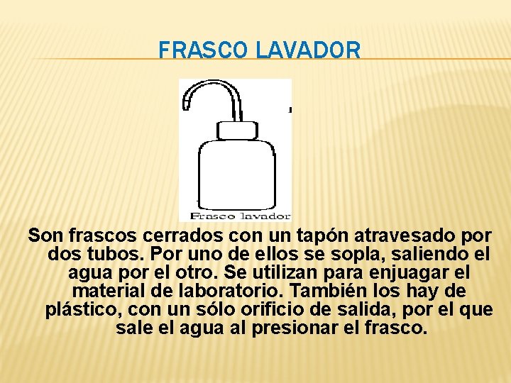FRASCO LAVADOR Son frascos cerrados con un tapón atravesado por dos tubos. Por uno FRASCO LAVADOR Son frascos cerrados con un tapón atravesado por dos tubos. Por uno