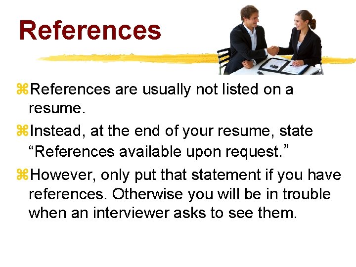 References z. References are usually not listed on a resume. z. Instead, at the