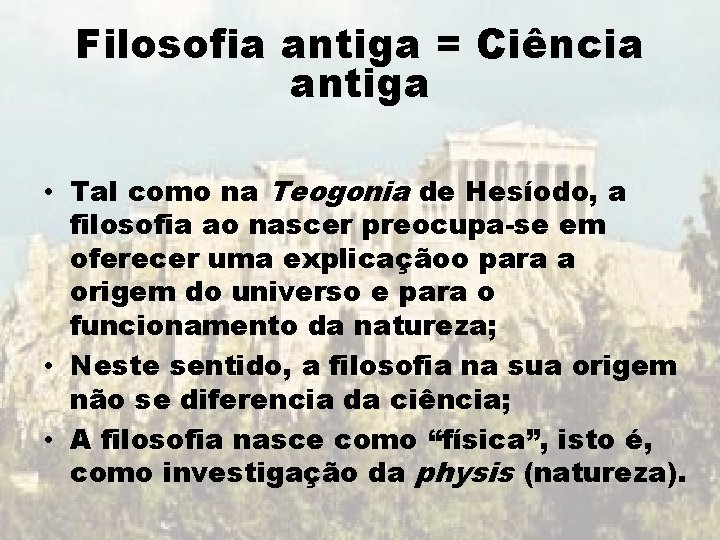 Filosofia antiga = Ciência antiga • Tal como na Teogonia de Hesíodo, a filosofia Filosofia antiga = Ciência antiga • Tal como na Teogonia de Hesíodo, a filosofia