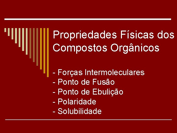 Propriedades Físicas dos Compostos Orgânicos - Forças Intermoleculares - Ponto de Fusão - Ponto