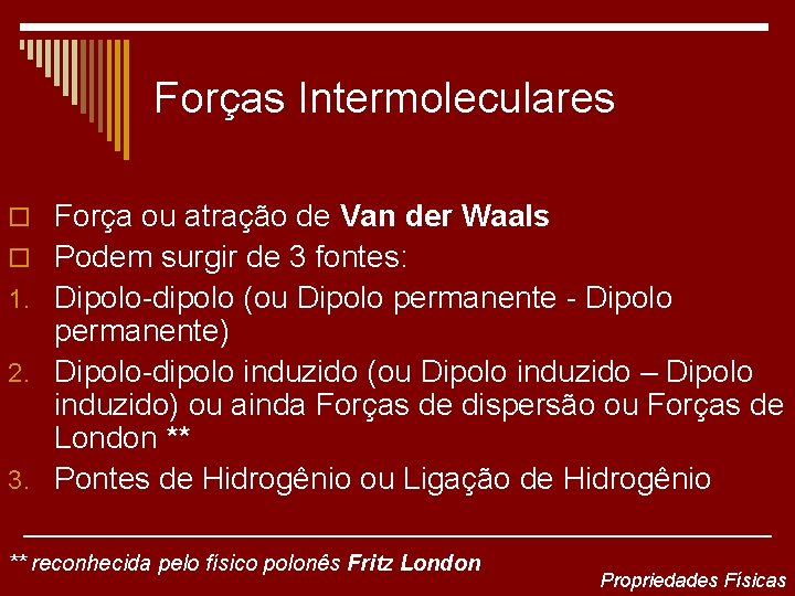 Forças Intermoleculares o Força ou atração de Van der Waals o Podem surgir de