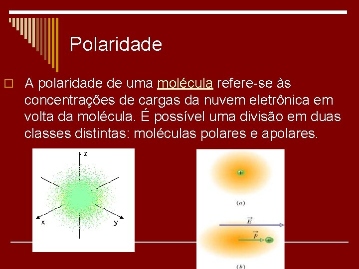 Polaridade o A polaridade de uma molécula refere-se às concentrações de cargas da nuvem