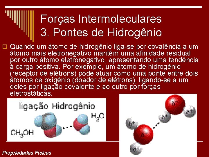 Forças Intermoleculares 3. Pontes de Hidrogênio o Quando um átomo de hidrogênio liga-se por