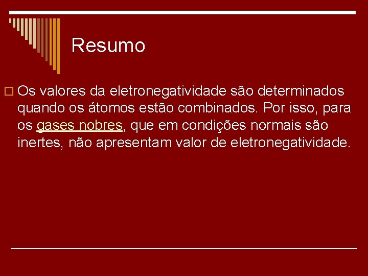 Resumo o Os valores da eletronegatividade são determinados quando os átomos estão combinados. Por