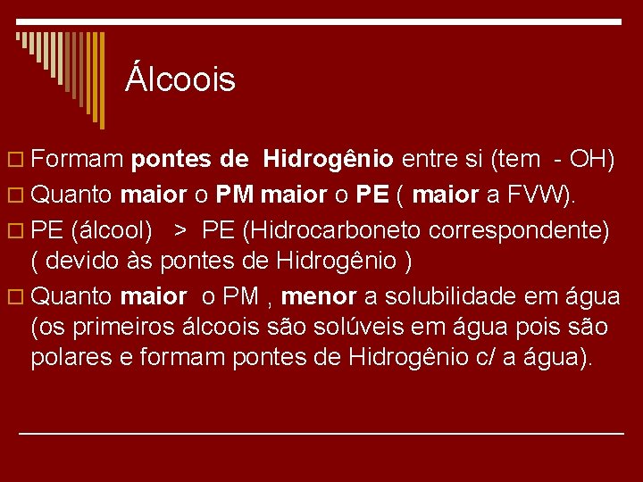 Álcoois o Formam pontes de Hidrogênio entre si (tem - OH) o Quanto maior