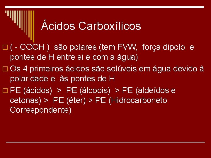 Ácidos Carboxílicos o ( - COOH ) são polares (tem FVW, força dipolo e