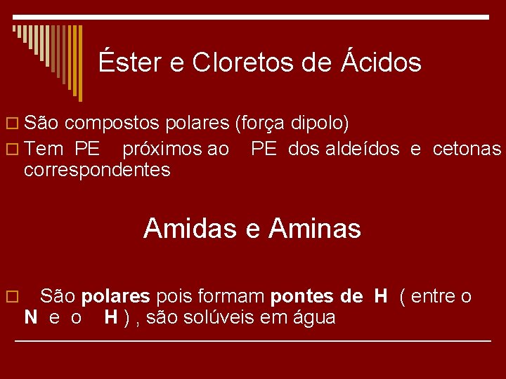 Éster e Cloretos de Ácidos o São compostos polares (força dipolo) o Tem PE