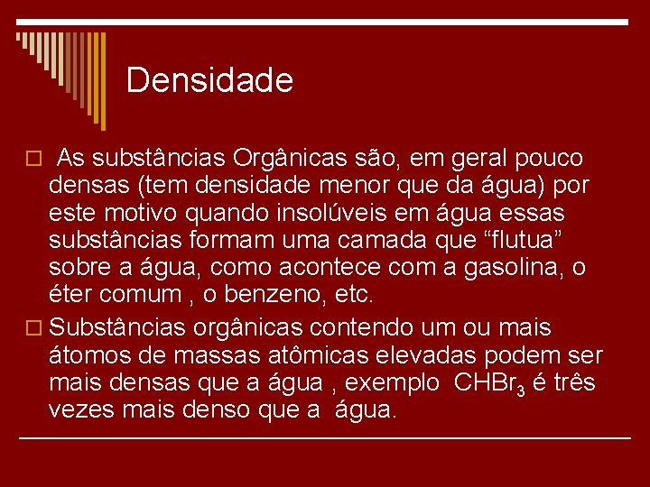 Densidade o As substâncias Orgânicas são, em geral pouco densas (tem densidade menor que