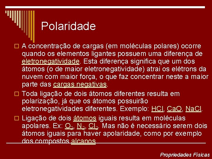 Polaridade o A concentração de cargas (em moléculas polares) ocorre quando os elementos ligantes