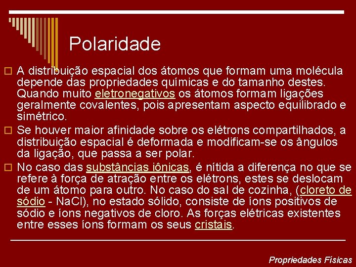 Polaridade o A distribuição espacial dos átomos que formam uma molécula depende das propriedades