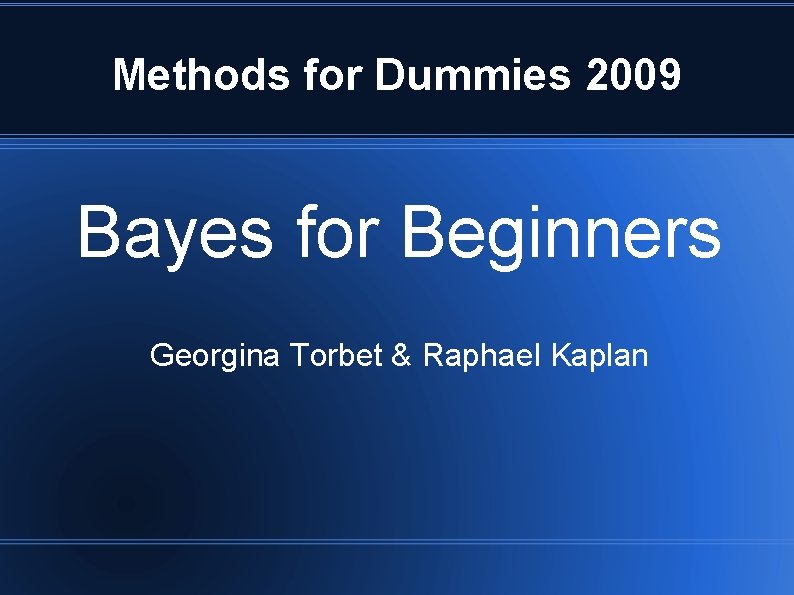 Methods for Dummies 2009 Bayes for Beginners Georgina Torbet & Raphael Kaplan 