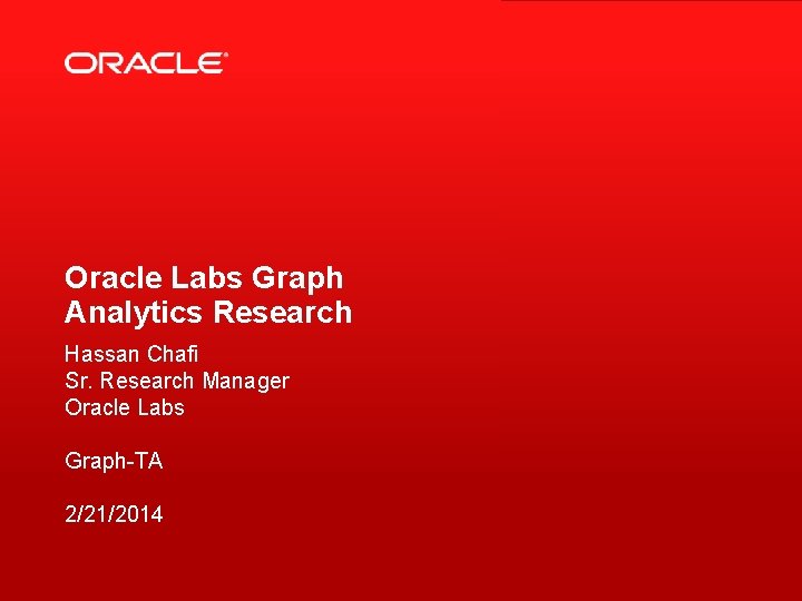 Oracle Labs Graph Analytics Research Hassan Chafi Sr. Research Manager Oracle Labs Graph-TA 2/21/2014