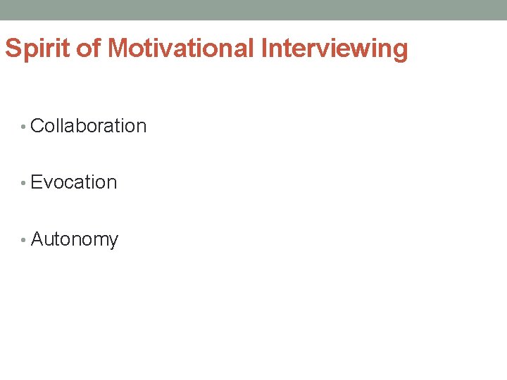 Spirit of Motivational Interviewing • Collaboration • Evocation • Autonomy 