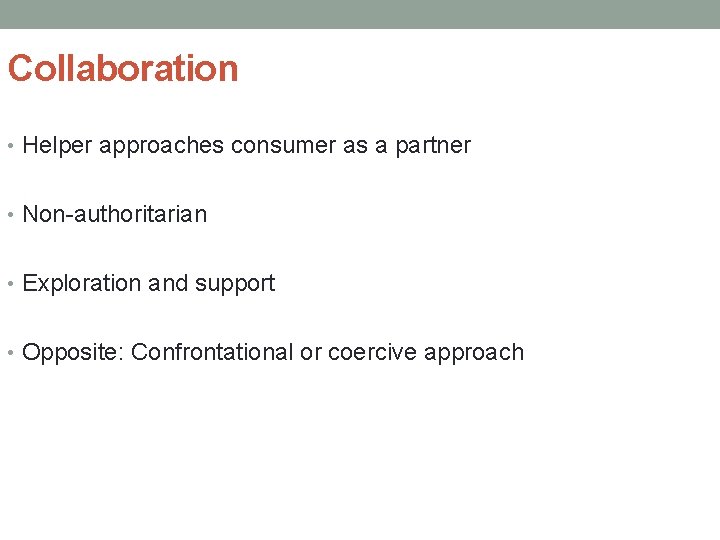 Collaboration • Helper approaches consumer as a partner • Non-authoritarian • Exploration and support