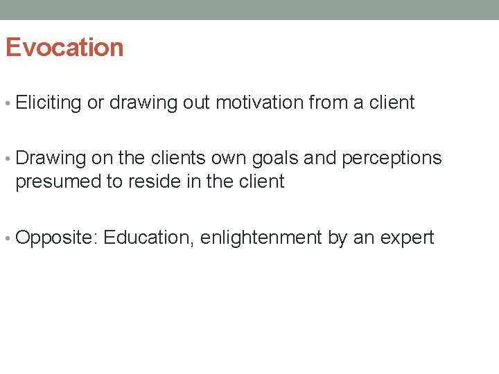 Evocation • Eliciting or drawing out motivation from a client • Drawing on the