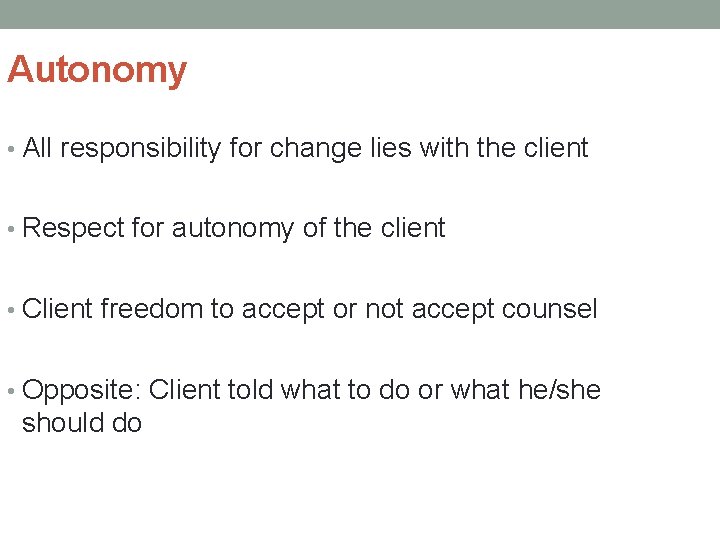 Autonomy • All responsibility for change lies with the client • Respect for autonomy