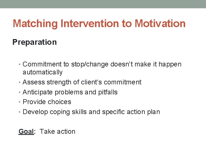 Matching Intervention to Motivation Preparation • Commitment to stop/change doesn’t make it happen automatically