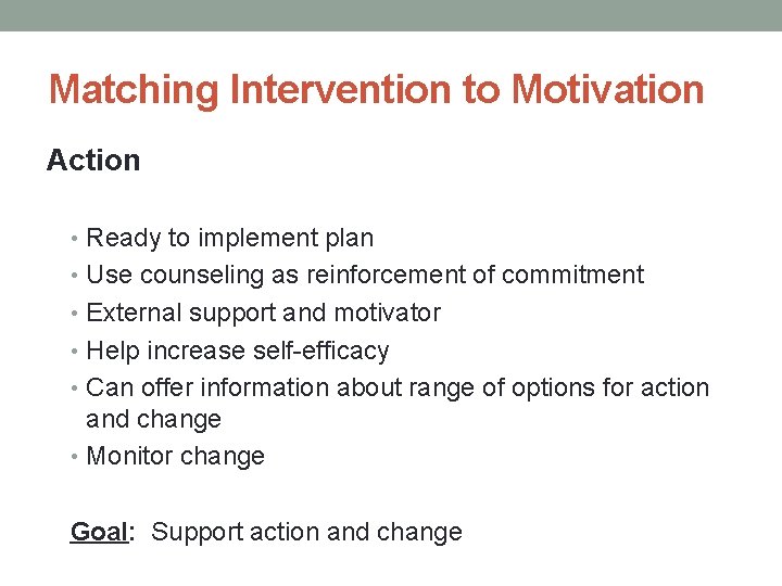 Matching Intervention to Motivation Action • Ready to implement plan • Use counseling as