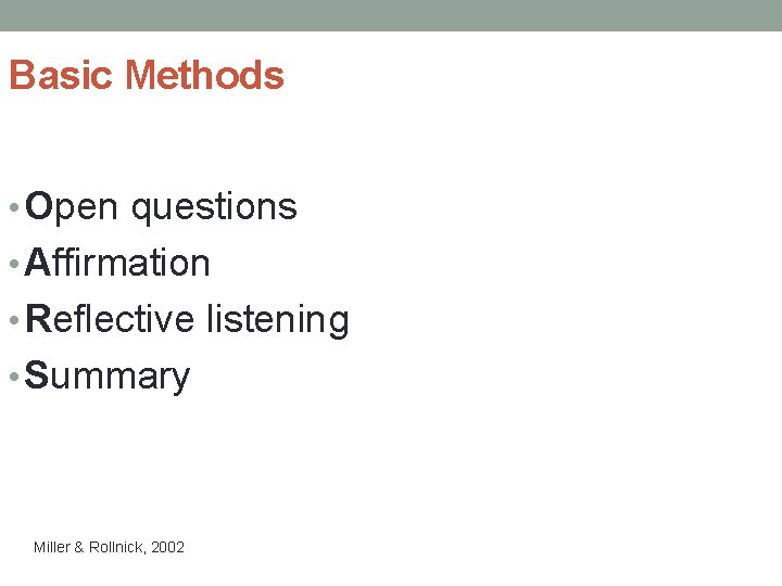 Basic Methods • Open questions • Affirmation • Reflective listening • Summary Miller &