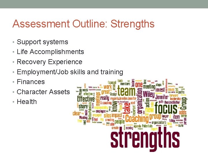 Assessment Outline: Strengths • Support systems • Life Accomplishments • Recovery Experience • Employment/Job