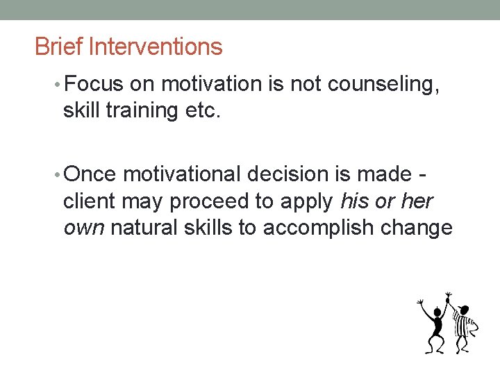 Brief Interventions • Focus on motivation is not counseling, skill training etc. • Once