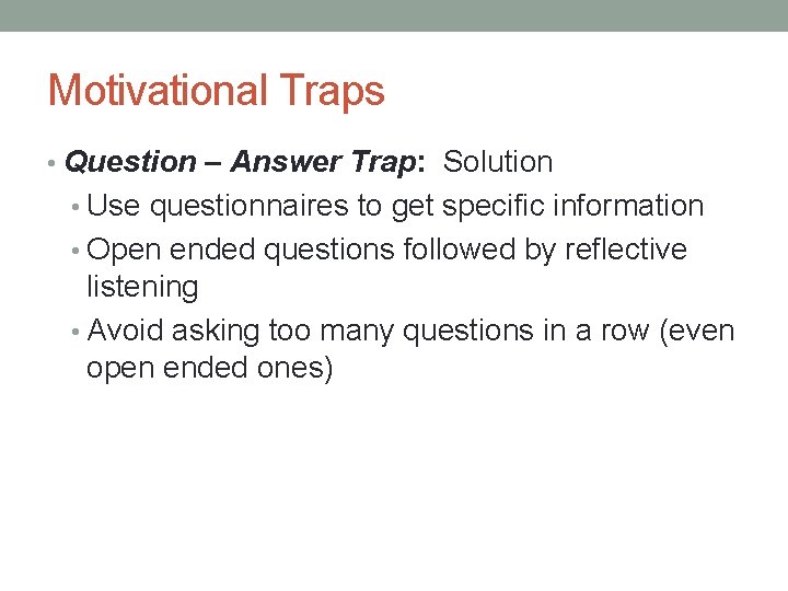 Motivational Traps • Question – Answer Trap: Solution • Use questionnaires to get specific