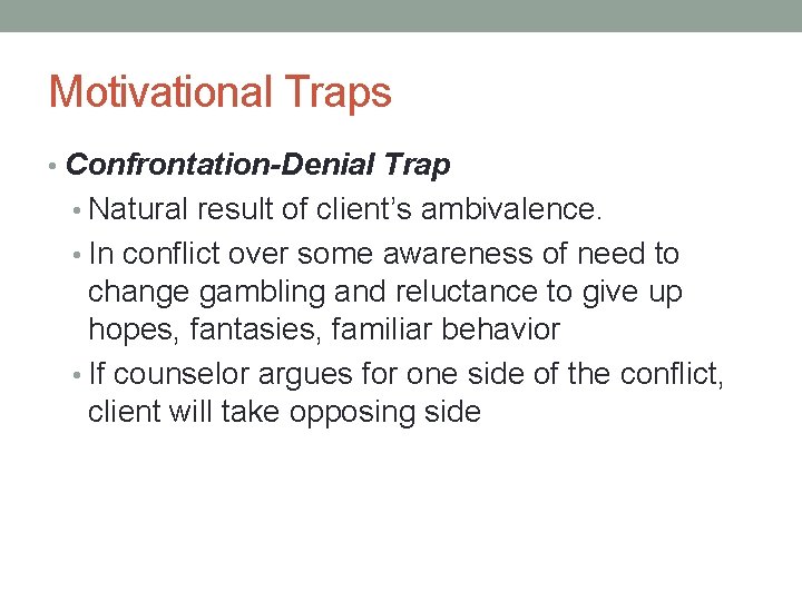 Motivational Traps • Confrontation-Denial Trap • Natural result of client’s ambivalence. • In conflict