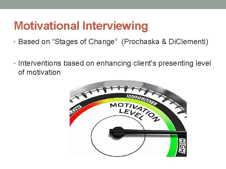 Motivational Interviewing • Based on “Stages of Change” (Prochaska & Di. Clementi) • Interventions