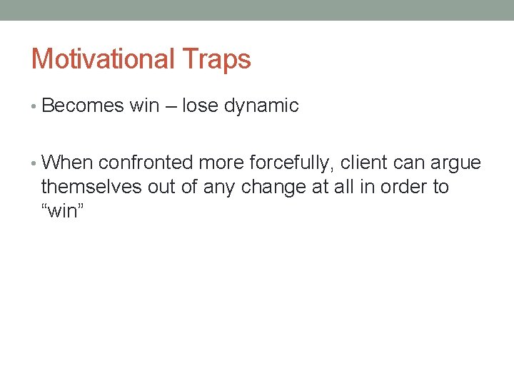 Motivational Traps • Becomes win – lose dynamic • When confronted more forcefully, client