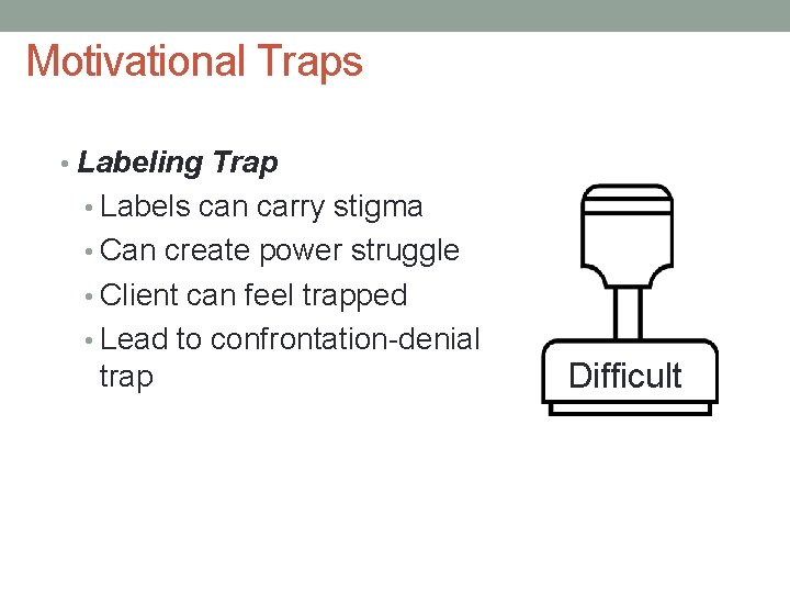 Motivational Traps • Labeling Trap • Labels can carry stigma • Can create power