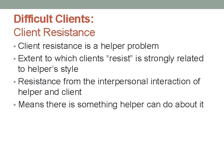 Difficult Clients: Client Resistance • Client resistance is a helper problem • Extent to