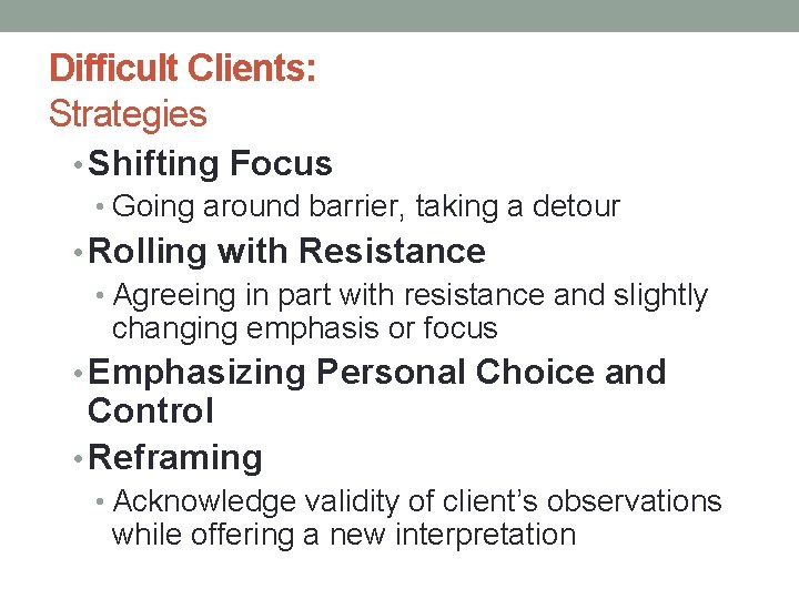 Difficult Clients: Strategies • Shifting Focus • Going around barrier, taking a detour •