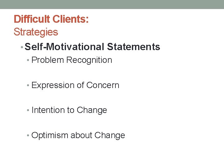 Difficult Clients: Strategies • Self-Motivational Statements • Problem Recognition • Expression of Concern •