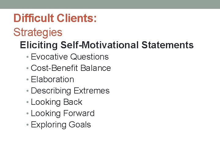 Difficult Clients: Strategies Eliciting Self-Motivational Statements • Evocative Questions • Cost-Benefit Balance • Elaboration