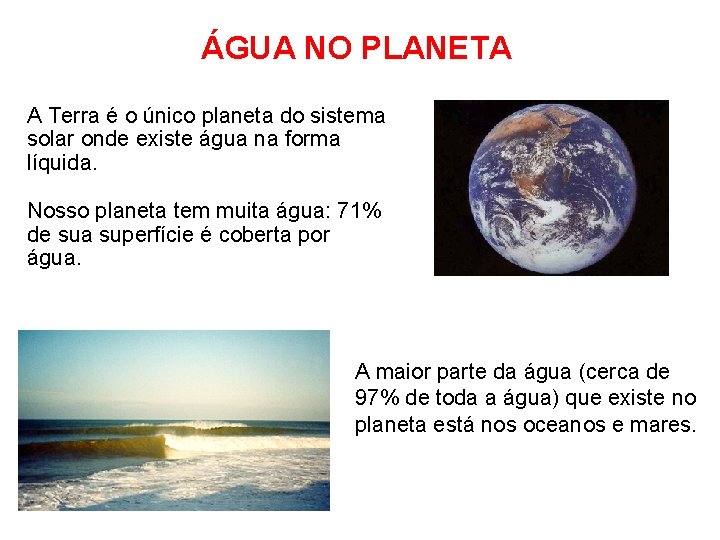 ÁGUA NO PLANETA A Terra é o único planeta do sistema solar onde existe