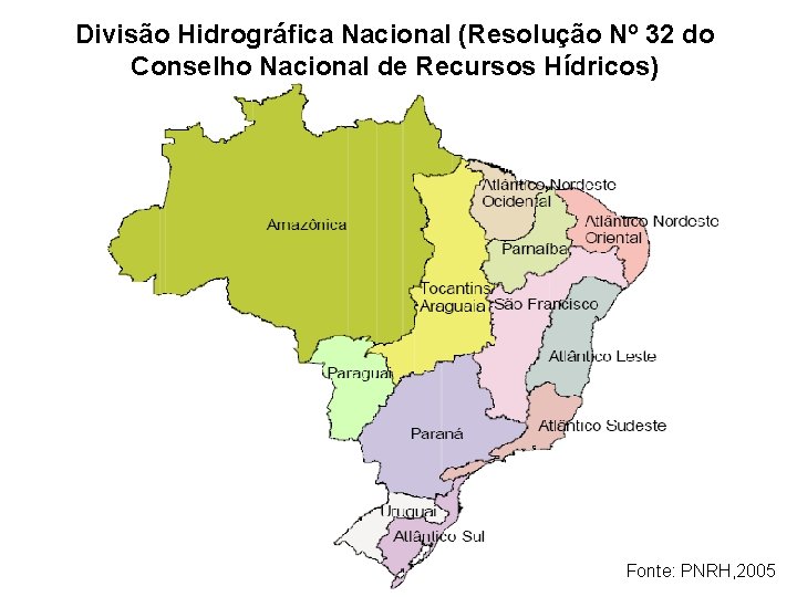 Divisão Hidrográfica Nacional (Resolução Nº 32 do Conselho Nacional de Recursos Hídricos) Fonte: PNRH,